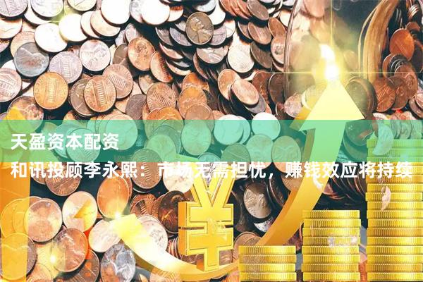 天盈资本配资 
和讯投顾李永熙：市场无需担忧，赚钱效应将持续