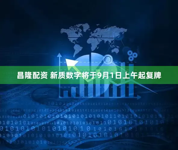 昌隆配资 新质数字将于9月1日上午起复牌